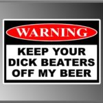 Keep Your Dick Beaters Off My Beer Warning Sign Funny Decal Bumper Sticker 4″x6″