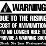 Magnet Due to the Rising Cost of Ammunition Warning Shot Funny – Magnetic vinyl sticks to any metal fridge, car, signs 5″