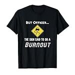 But Officer The Sign Said To Do A Burnout Classic Muscle Car T-Shirt