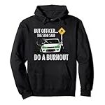 But Officer the Sign Said Do a Burnout | Sarcastic Men Women Pullover Hoodie