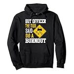 But Officer the Sign Said Do a Burnout Funny Cars lovers Pullover Hoodie