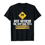 But Officer The Sign Said Do A Burnout T-Shirt – Car Racing T-Shirt