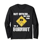 But Officer the Sign Said Do a Burnout – Funny Car Gift Long Sleeve T-Shirt