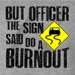 Go All Out Large Athletic Heather Adult But Officer The Sign Said Do A Burnout Funny Car Sweatshirt Crewneck